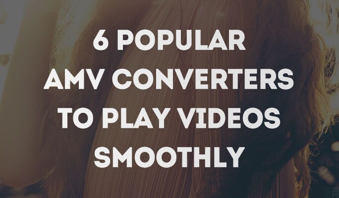 6 Popular AMV Converters To Play Videos Smoothly