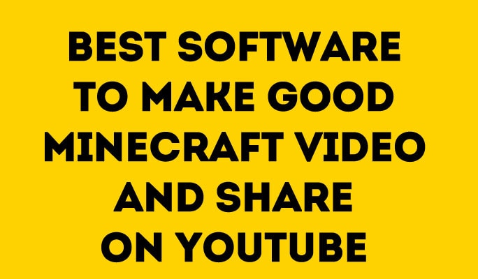 Best software to make good minecraft video and share on YouTube