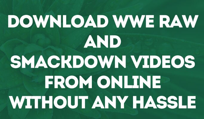 Download WWE Raw and Smackdown videos from online without any hassle
