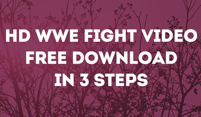 HD WWE Fight Video Free Download in 3 Steps