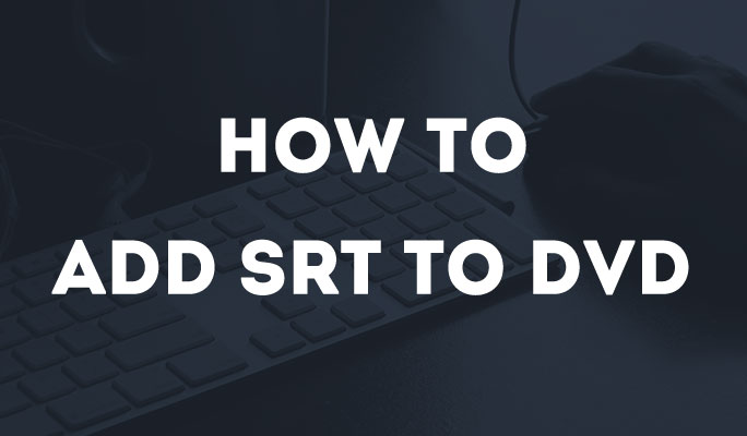 How to Add SRT to DVD