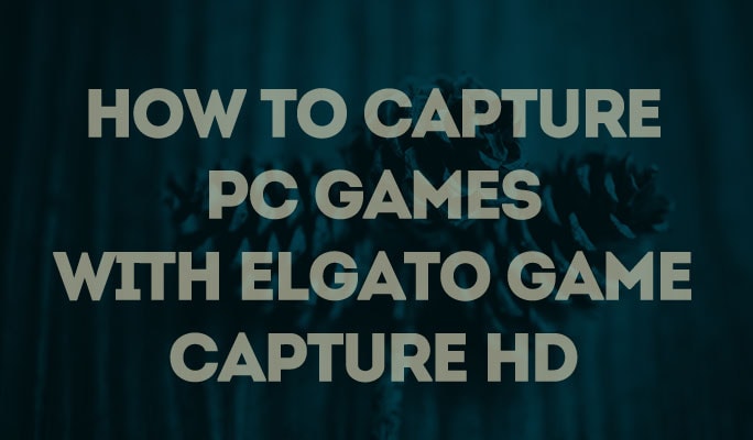 How To Capture PC Games With Elgato Game Capture HD