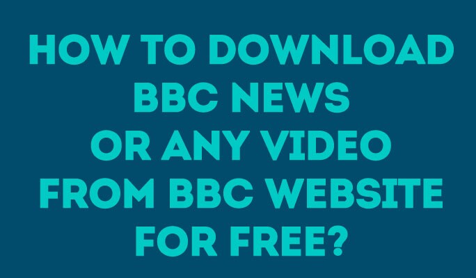 How to download BBC news or any video from BBC website for free?
