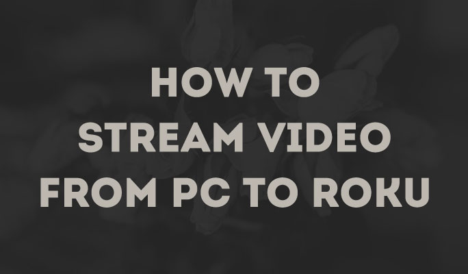How to Stream Video from PC to Roku