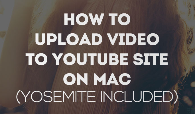 How to Upload Video to YouTube Site on Mac (Yosemite included)