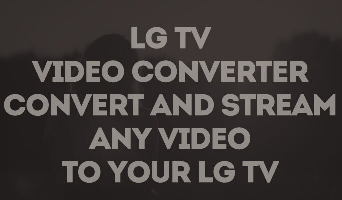 Lg TV video converter--Convert and stream any video to your LG TV
