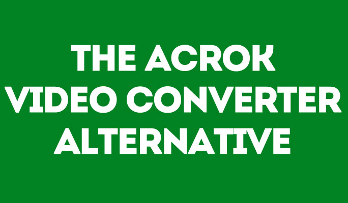The ACROK Video Converter Alternative