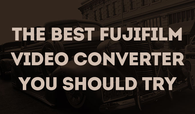 The Best Fujifilm Video Converter You Should Try