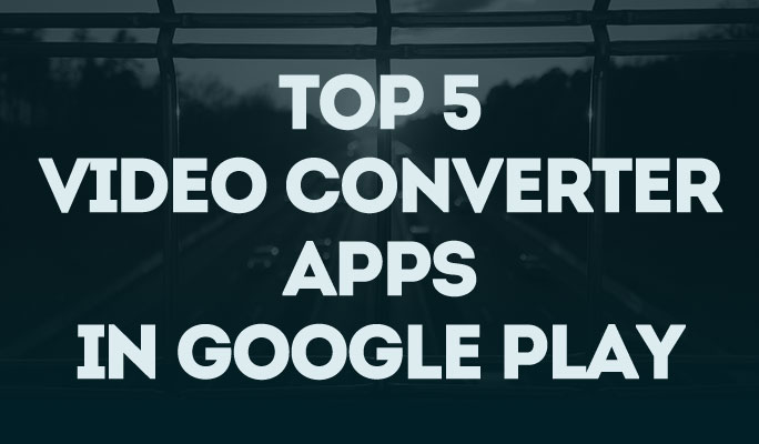 Top 5 video converter apps in Google Play