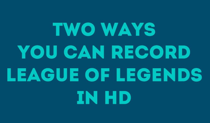 Two Ways You Can Record League of Legends in HD