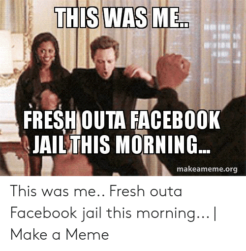 fresh outa facebook jail