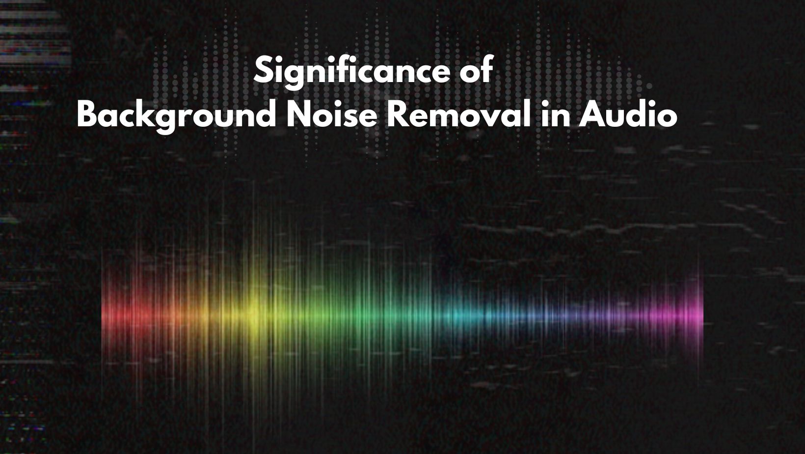 significance of background noise removal in audio