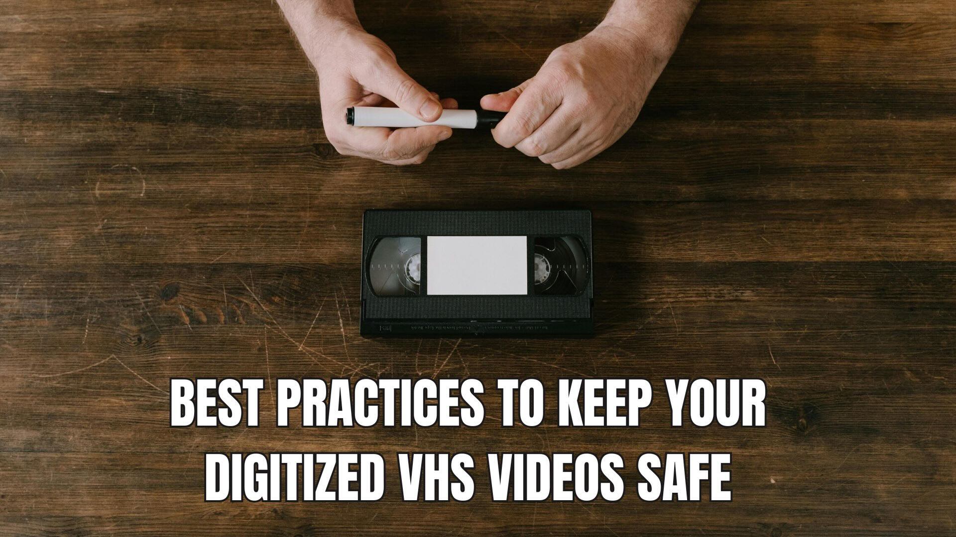 best practices to keep your digitized vhs safe