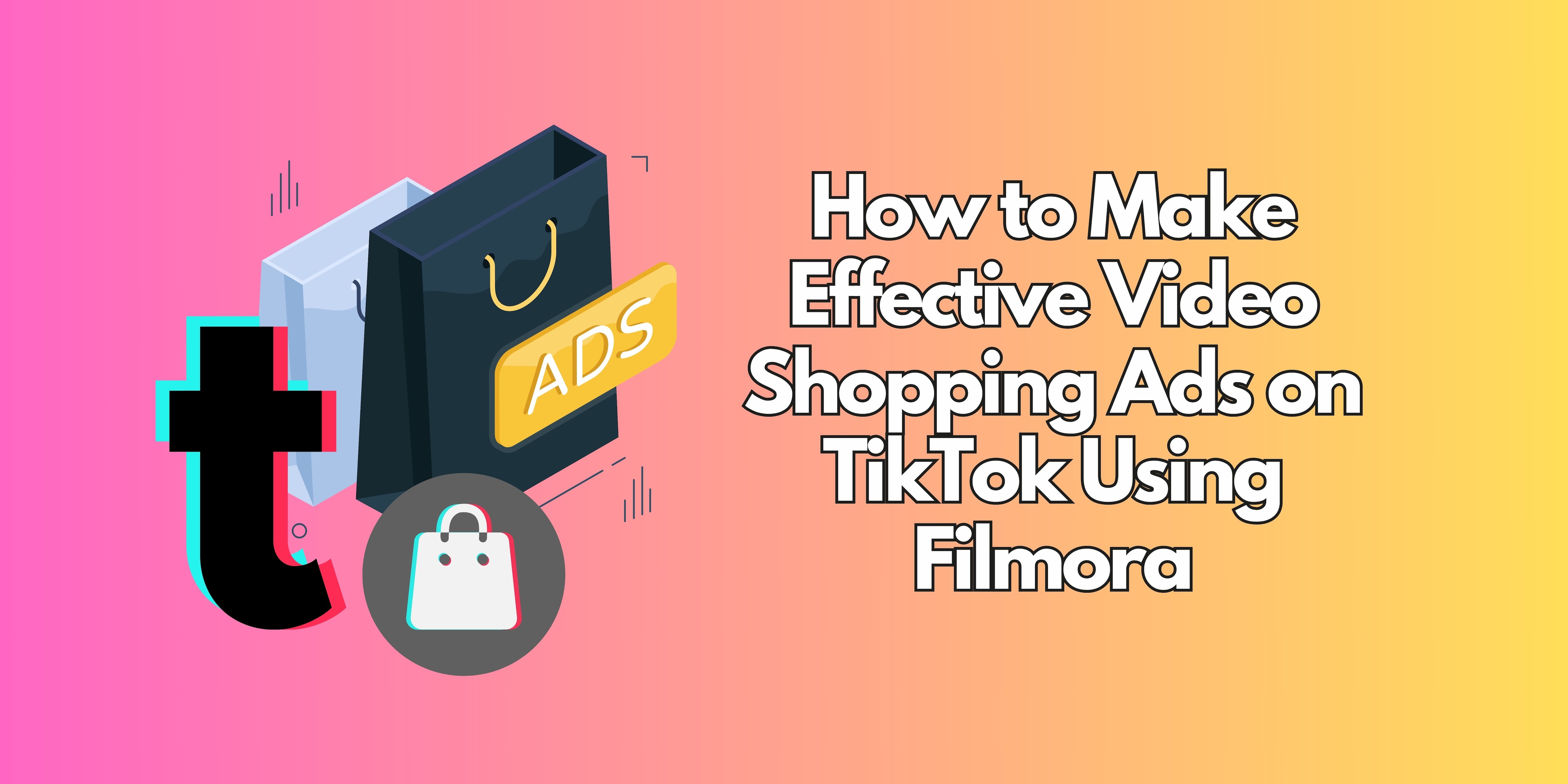 make an effective video shopping ads on tiktok