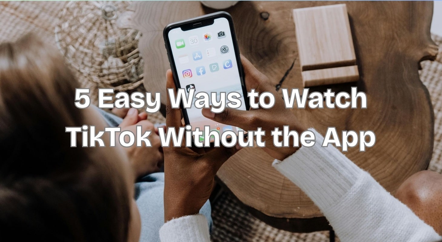 5 easy ways to watch tiktok without the app