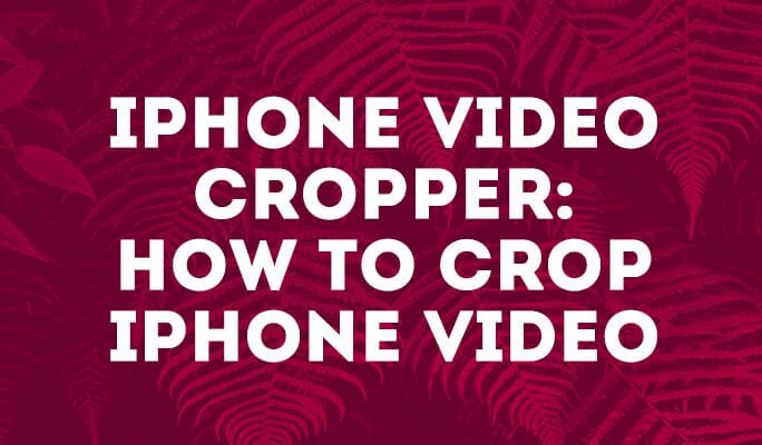 iPhone Video Cropper: How to Crop iPhone Video