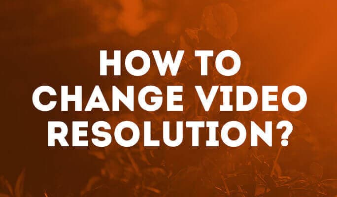 How to Change Video Resolution