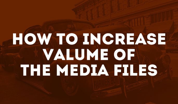 How to Increase Valume of the Media Files