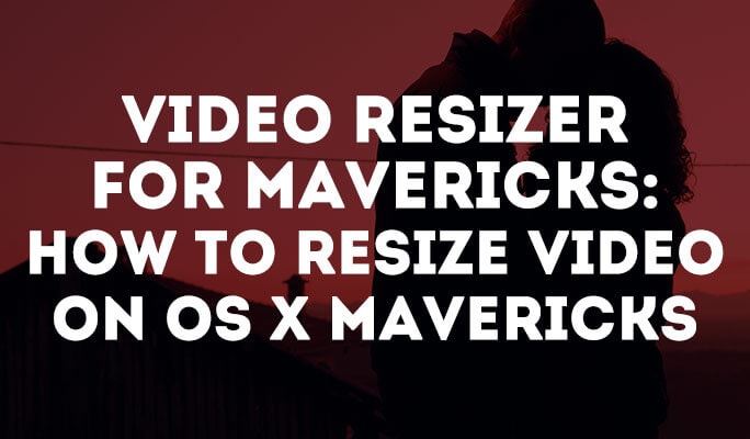 Video Resizer for Mavericks: How to Resize Video on OS X Mavericks
