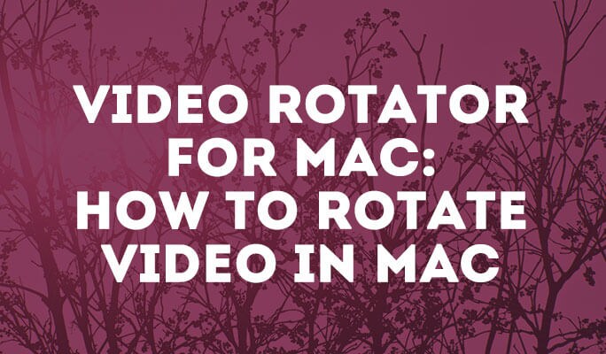 Video Rotator for Mac: How to Rotate Video in Mac