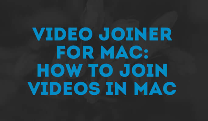 Video Joiner for Mac: How to Join Videos in Mac