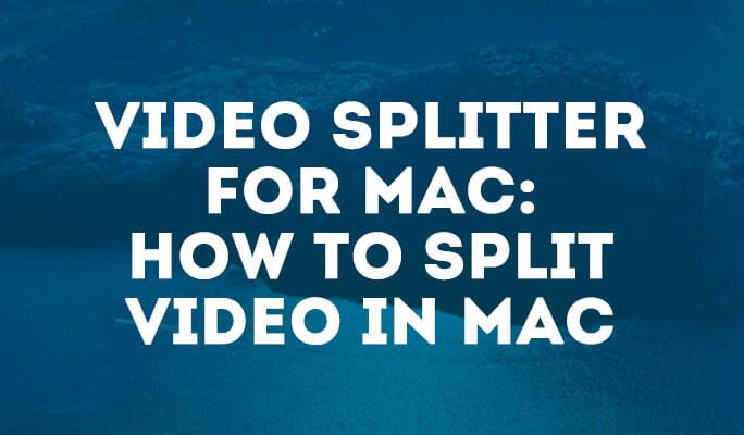 Video Splitter for Mac: How to Split Video in Mac