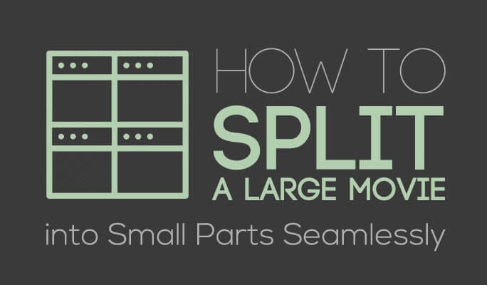 How to Split a Large Movie into Small Parts Seamlessly