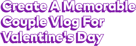 Create a Memorable Couple Vlog for Valentine's Day