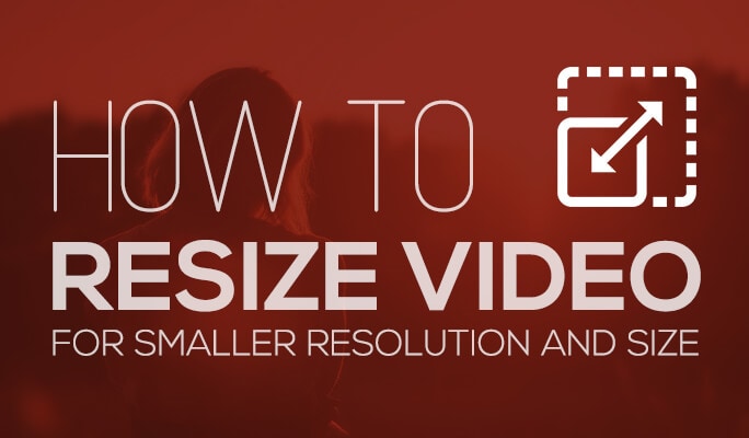 How to Resize Video for Smaller Resolution and Size
