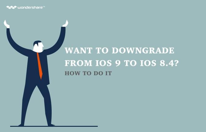 Want to Downgrade from iOS 9 to iOS 8.4? How to Do it