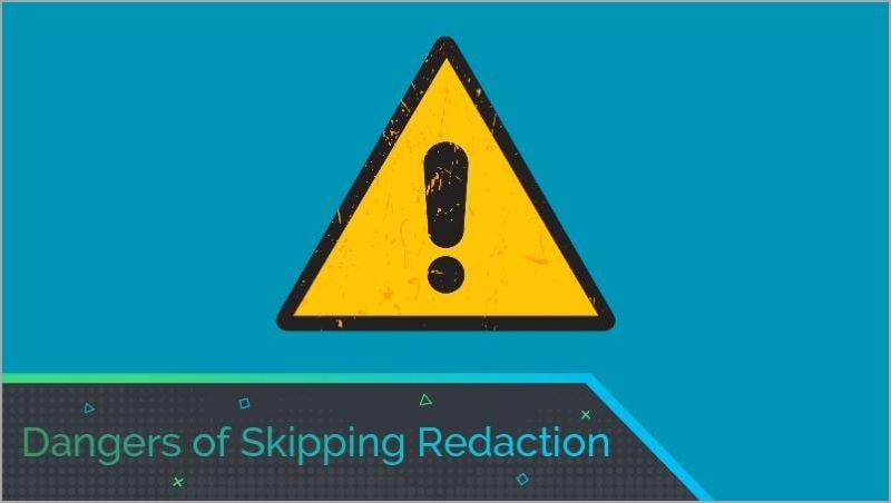 dangers of skipping redaction
