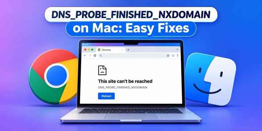 How to Fix DNS_PROBE_FINISHED_NXDOMAIN in Chrome on Mac