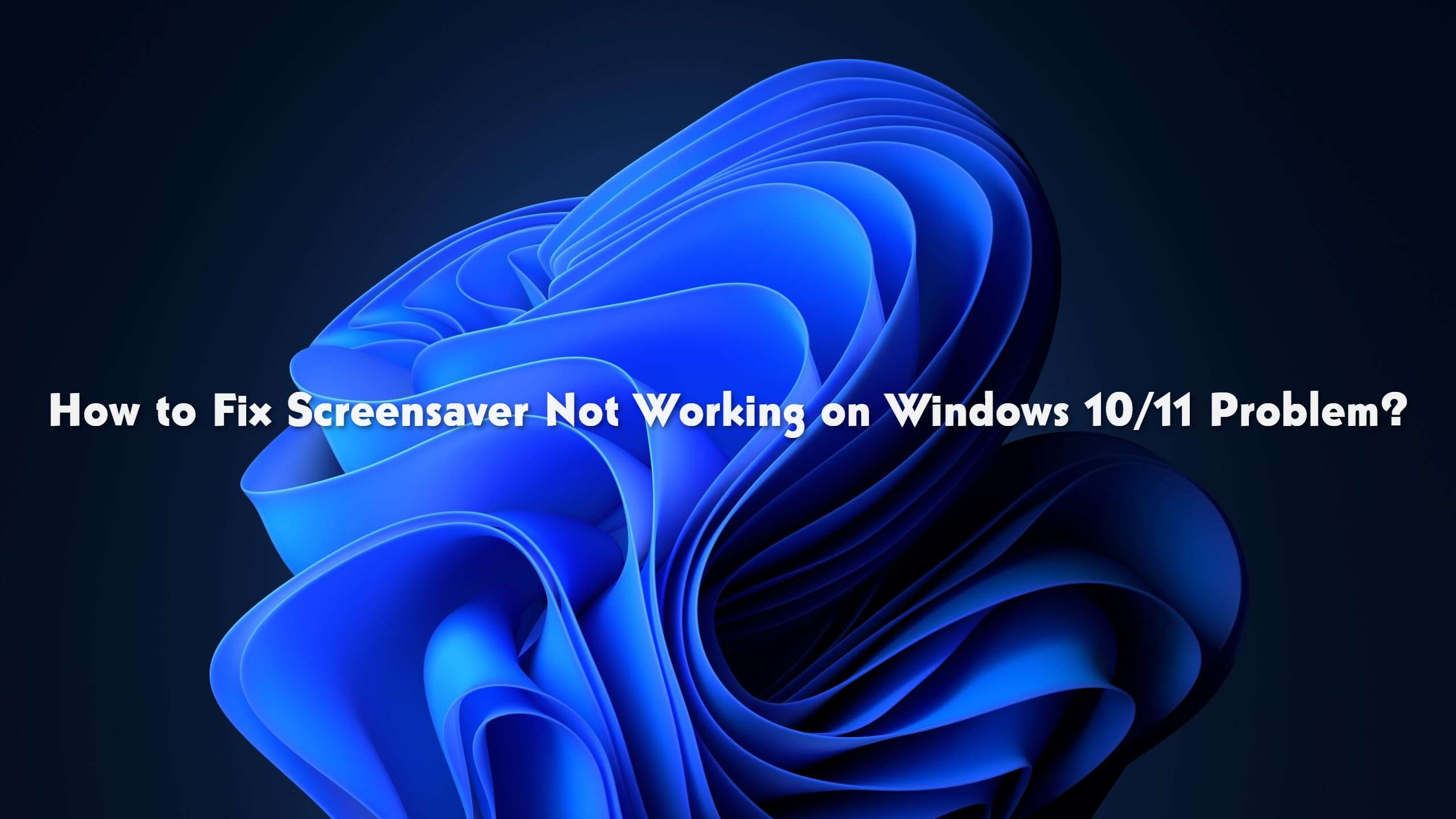 How to Fix the Windows 10/11 Screensaver Not Working Problem?