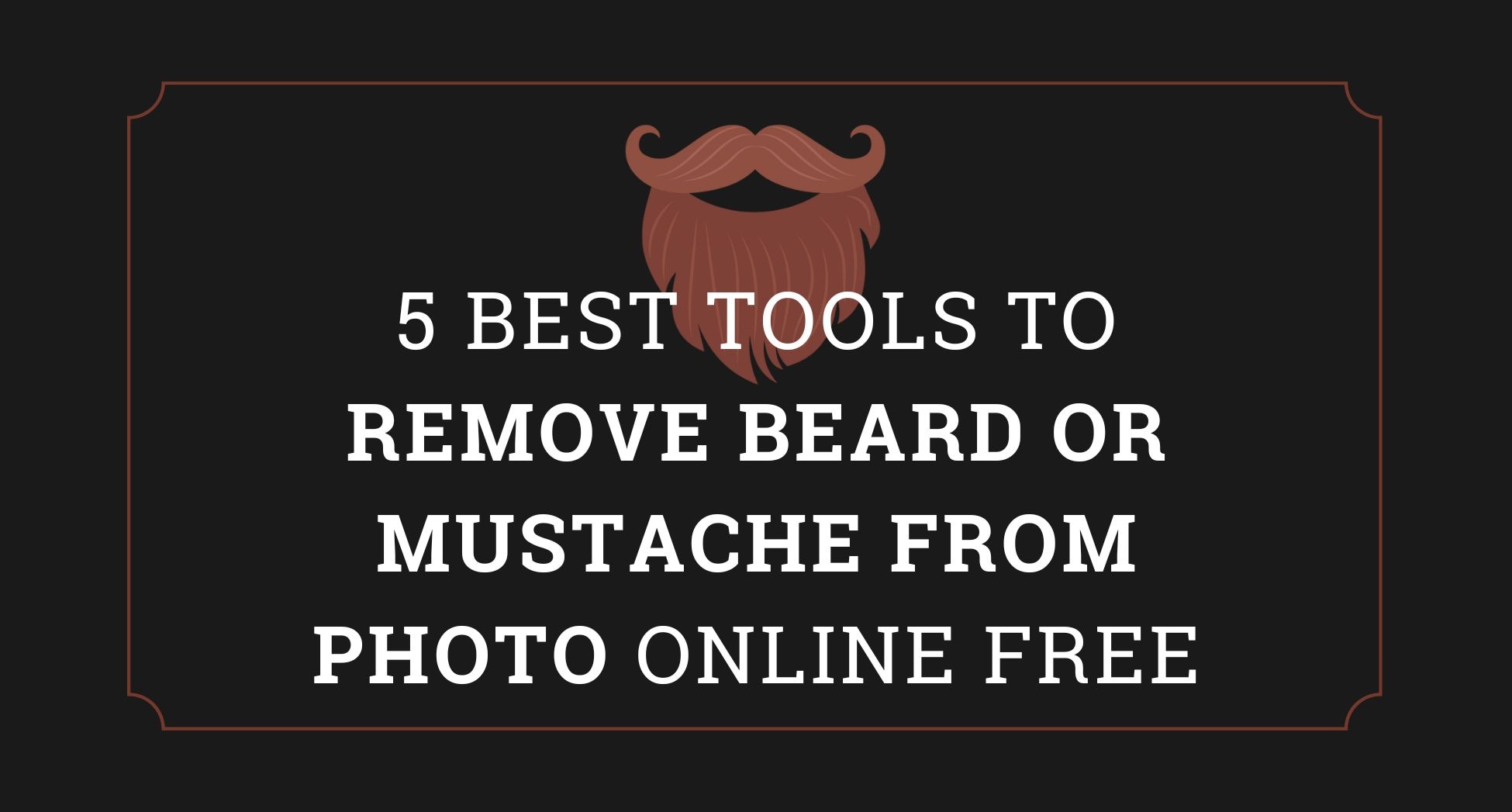 5 Best Tools to Remove Beard or Mustache from Photo Online Free