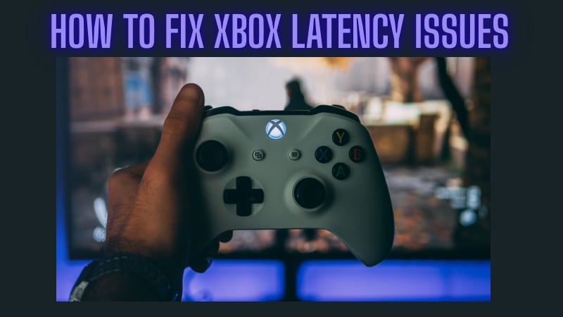 How to Fix Xbox Latency Issues (Xbox One, Controller, and Cloud Gaming)