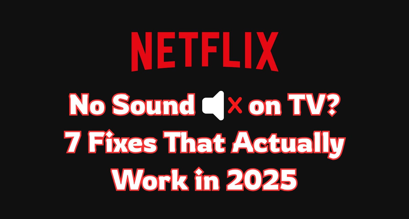 Netflix No Sound on TV? 7 Fixes That Actually Work in 2025