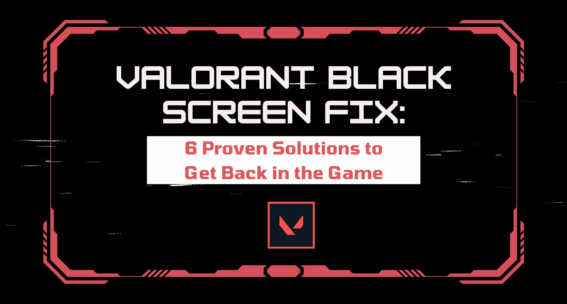 Valorant Black Screen Fix: 6 Proven Solutions to Get Back in the Game