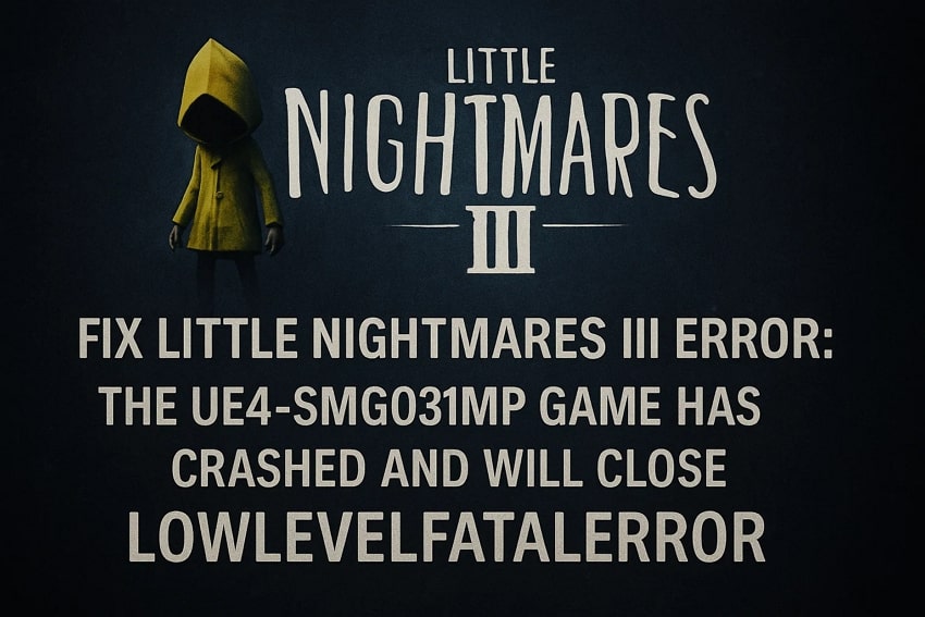 Little Nightmares III Error: The UE4-SMG031MP Game Has Crashed and Will Close LowLevelFatalError
