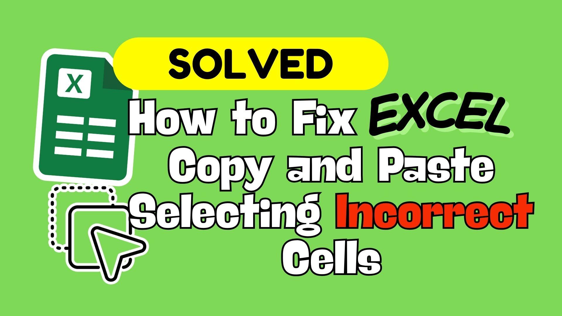 How to Fix Excel Copy and Paste Selecting Incorrect Cells: Step-by-Step Solutions
