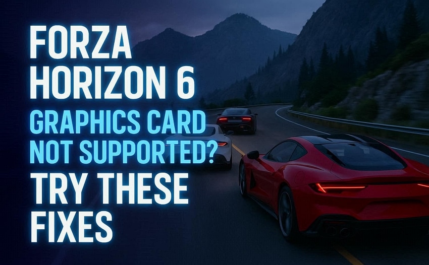 Forza Horizon 6 Graphics Card Not Supported? Try These Fixes