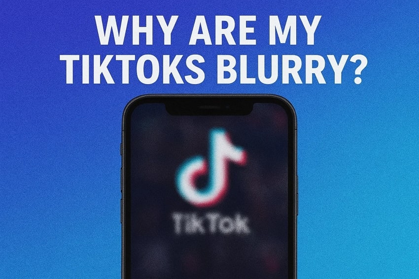 Why Are My TikToks Blurry? Possible Reasons and Working Fixes