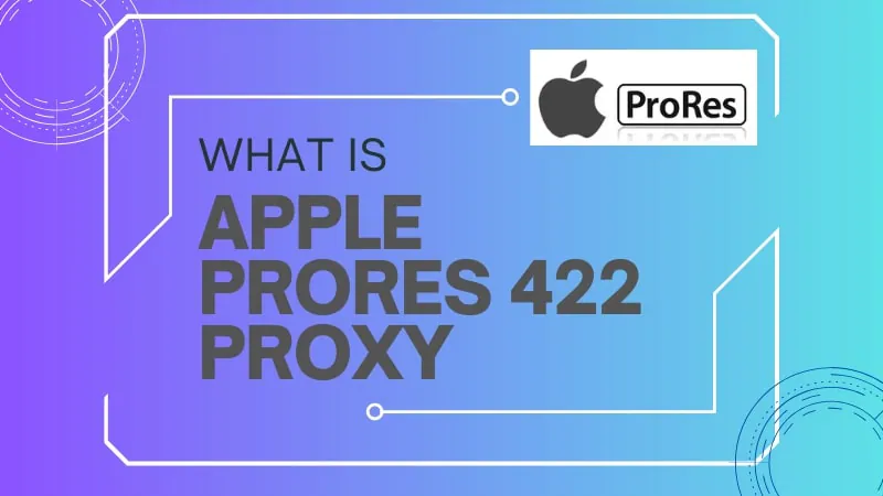 A Comprehensive Guide to Apple ProRes 422 Proxy