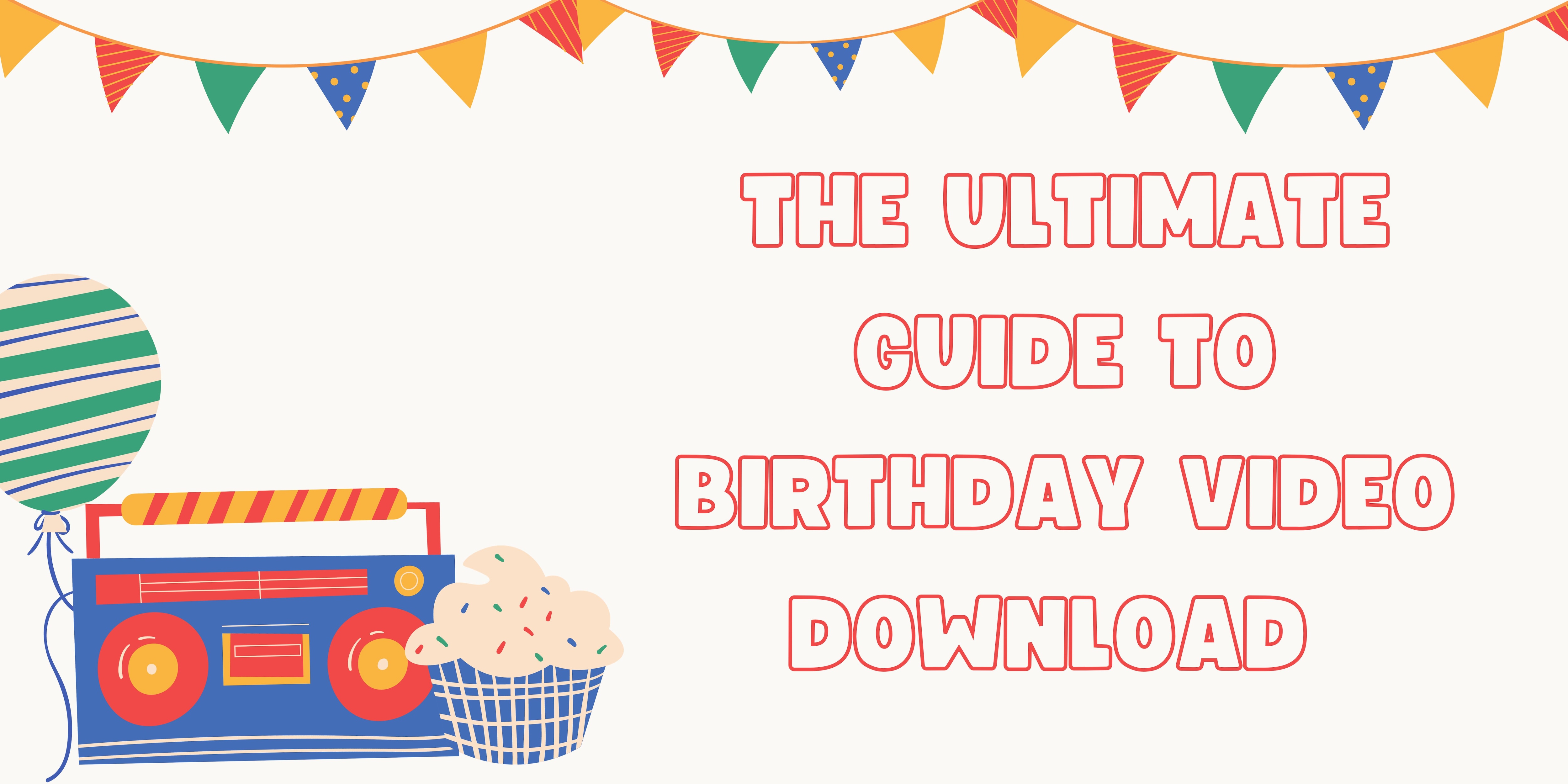 The Ultimate Guide to Birthday Video Downloads