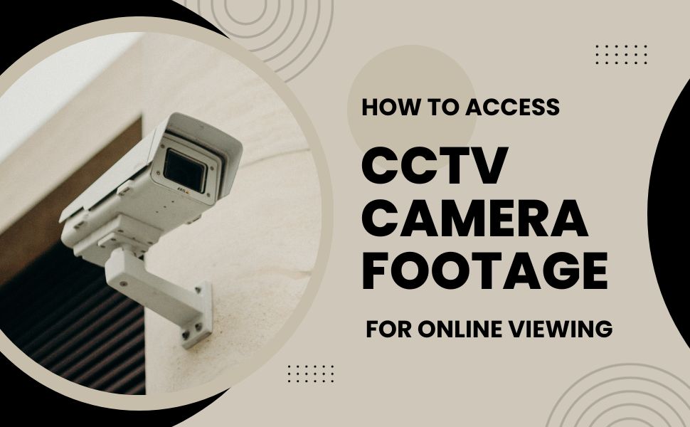 A Guide to Access of CCTV Camera Footage Online