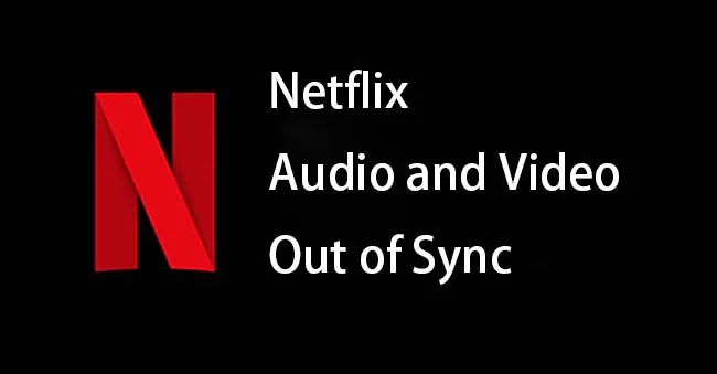 [5 Tested Ways] How to Fix Netflix Audio Delay Issue?