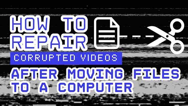 Fixing Corrupted Video Transfers to a Computer