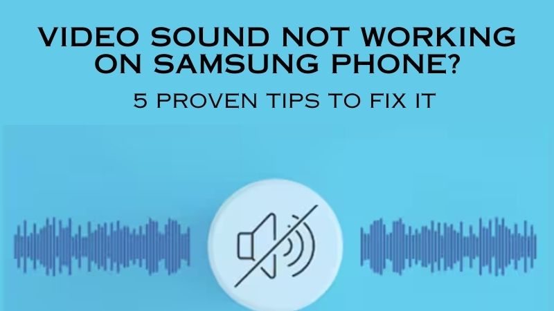 Video Sound Not Working on Samsung Phone? 5 Proven Tips to Fix It