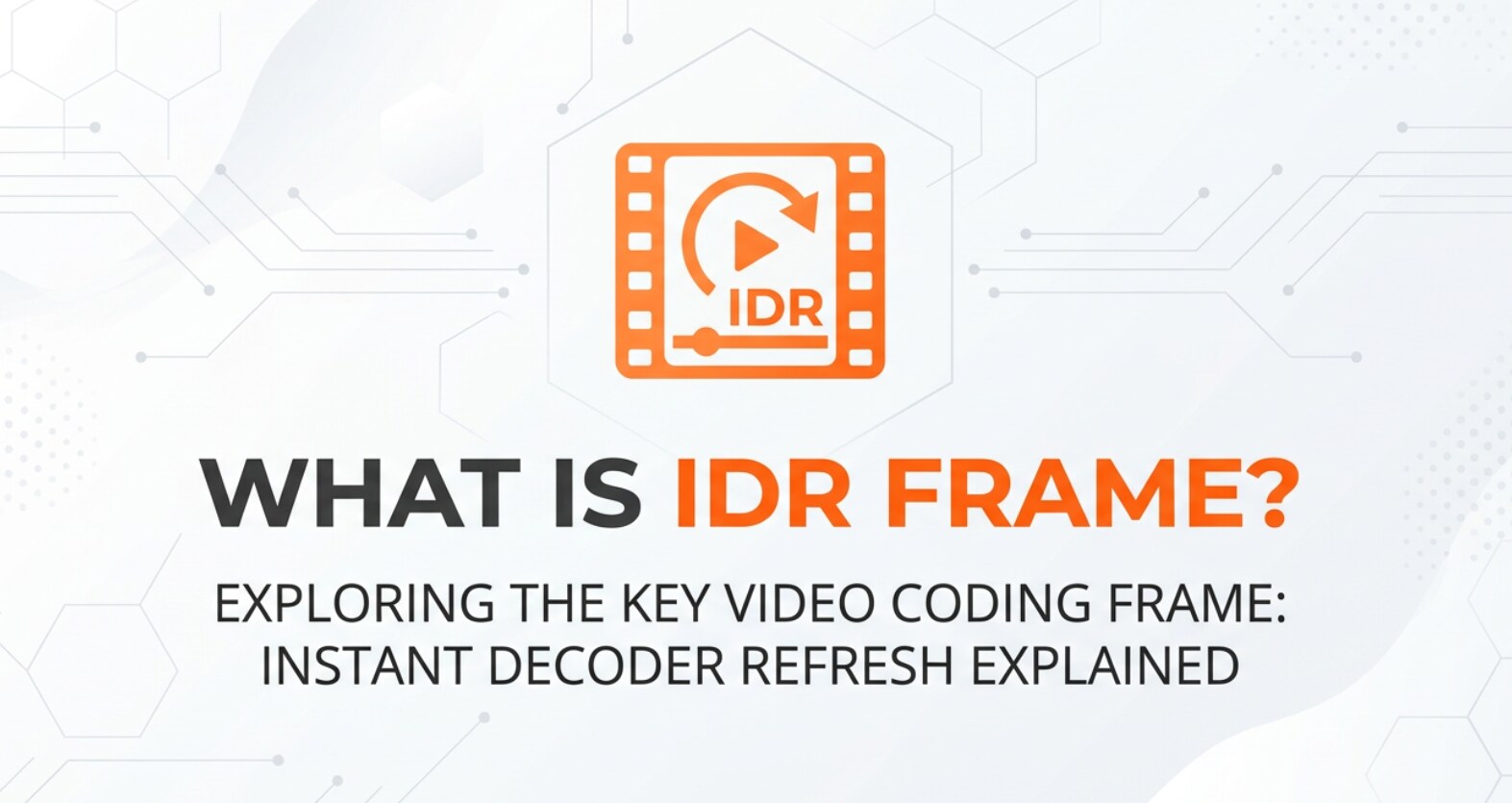 What Is an IDR Frame and Why It Matters for Video Quality
