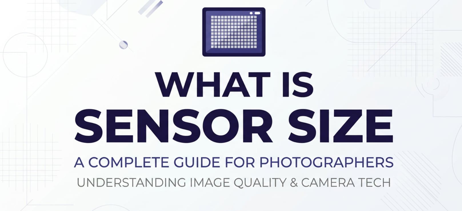 What Is Sensor Size and Why It Matters for Your Camera