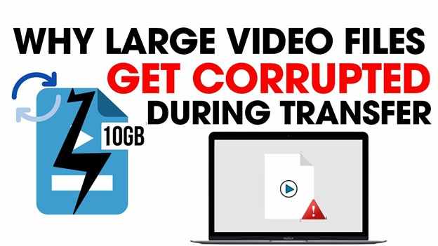 Why Large Video Files Get Corrupted During Transfer